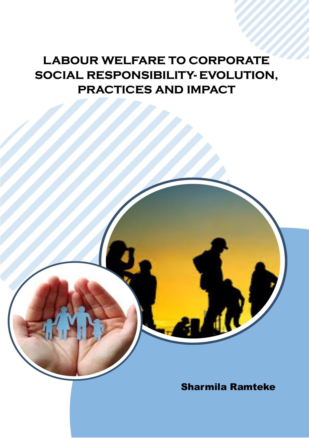 LABOUR WELFARE TO CORPORATE SOCIAL RESPONSIBILITY -EVOLUTION, PRACTICES AND IMPACT